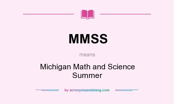 What does MMSS mean? It stands for Michigan Math and Science Summer