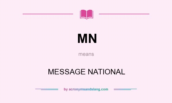 What does MN mean? It stands for MESSAGE NATIONAL