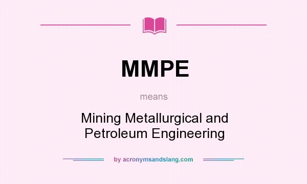 What does MMPE mean? It stands for Mining Metallurgical and Petroleum Engineering