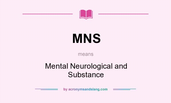 What does MNS mean? It stands for Mental Neurological and Substance