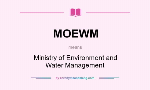 What does MOEWM mean? It stands for Ministry of Environment and Water Management