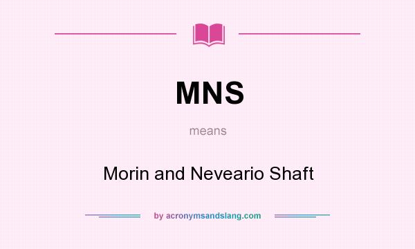 What does MNS mean? It stands for Morin and Neveario Shaft