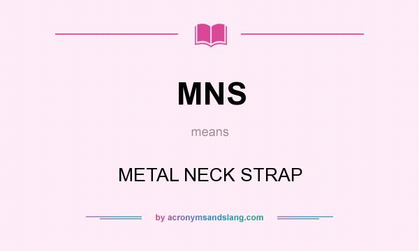 What does MNS mean? It stands for METAL NECK STRAP
