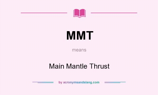 What does MMT mean? It stands for Main Mantle Thrust