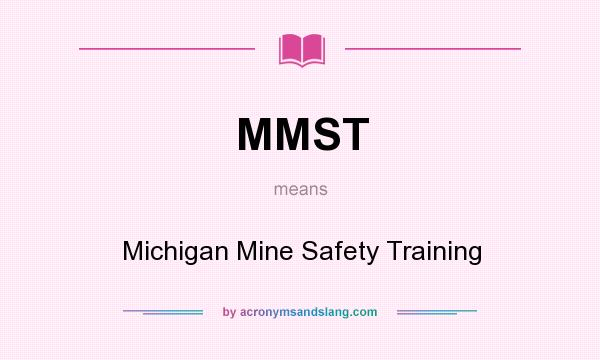 What does MMST mean? It stands for Michigan Mine Safety Training