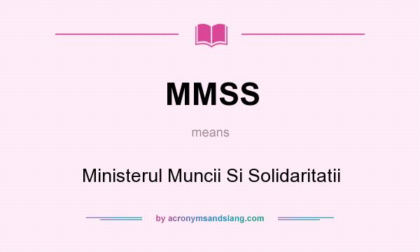 What does MMSS mean? It stands for Ministerul Muncii Si Solidaritatii