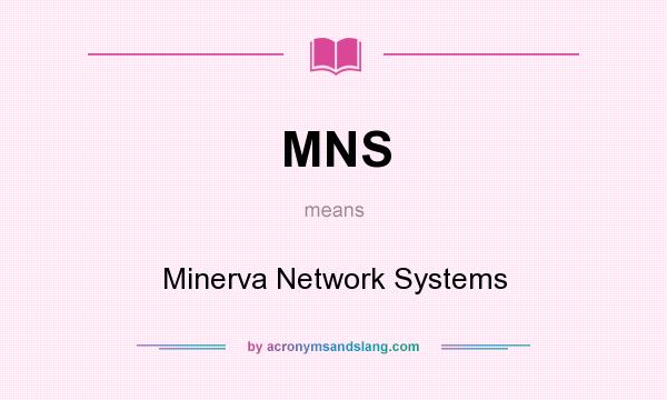 What does MNS mean? It stands for Minerva Network Systems