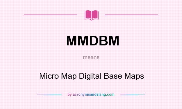 What does MMDBM mean? It stands for Micro Map Digital Base Maps