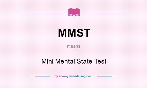 What does MMST mean? It stands for Mini Mental State Test