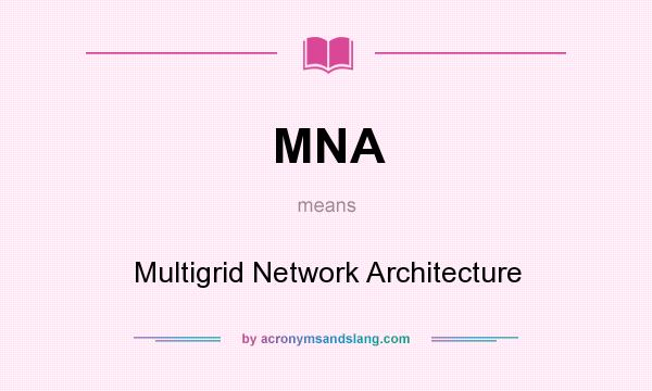 What does MNA mean? It stands for Multigrid Network Architecture