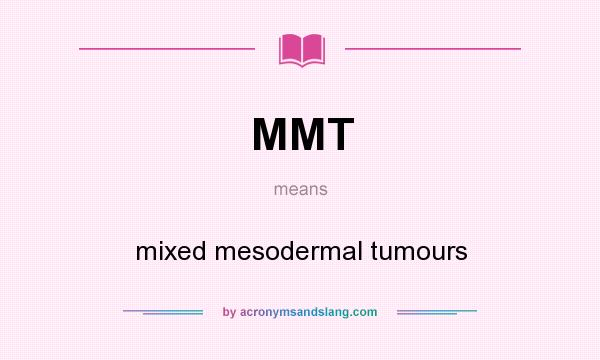 What does MMT mean? It stands for mixed mesodermal tumours