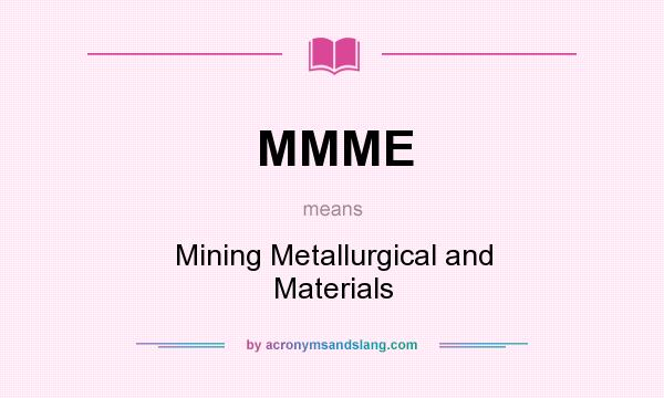 What does MMME mean? It stands for Mining Metallurgical and Materials