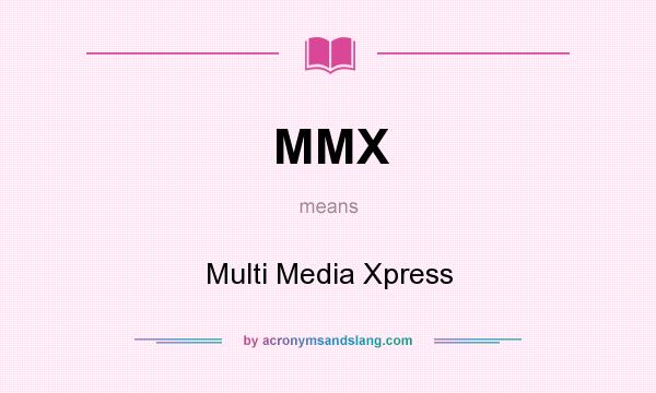 What does MMX mean? It stands for Multi Media Xpress