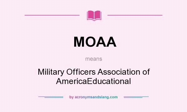 What does MOAA mean? It stands for Military Officers Association of AmericaEducational