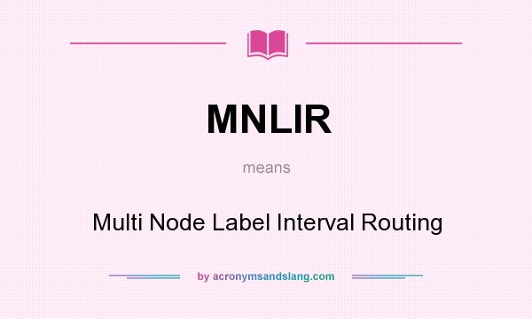 What does MNLIR mean? It stands for Multi Node Label Interval Routing