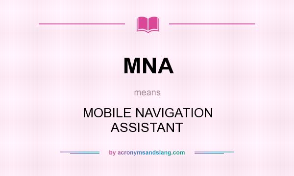 What does MNA mean? It stands for MOBILE NAVIGATION ASSISTANT