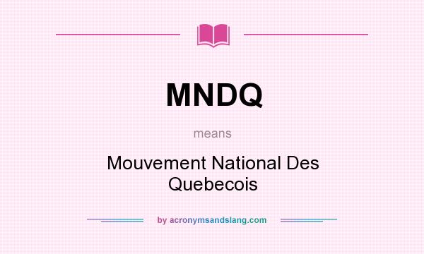 What does MNDQ mean? It stands for Mouvement National Des Quebecois