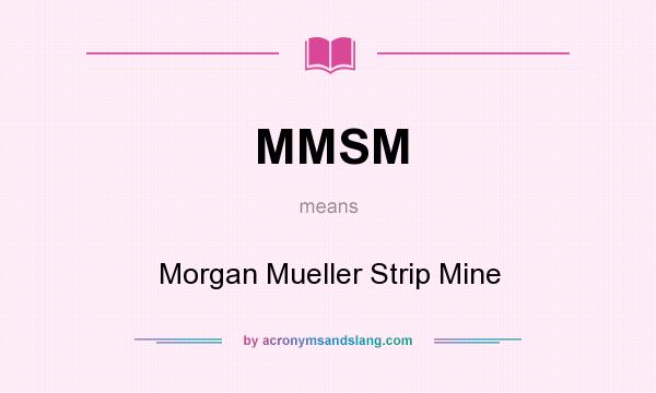 What does MMSM mean? It stands for Morgan Mueller Strip Mine