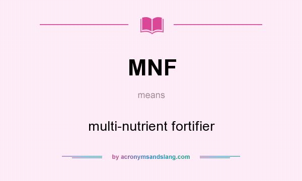 What does MNF mean? It stands for multi-nutrient fortifier
