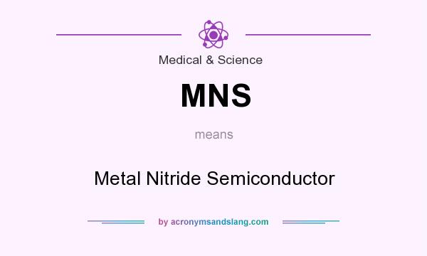 What does MNS mean? It stands for Metal Nitride Semiconductor