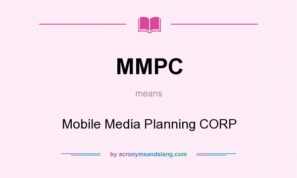 What does MMPC mean? It stands for Mobile Media Planning CORP