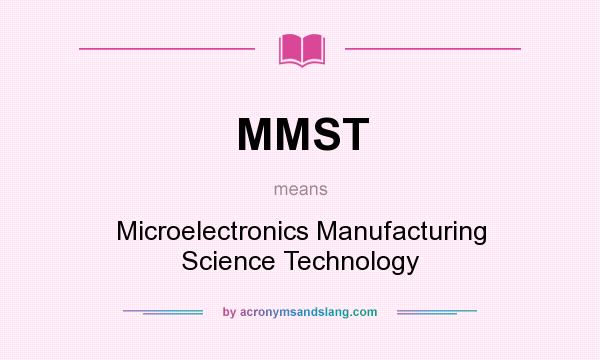 What does MMST mean? It stands for Microelectronics Manufacturing Science Technology