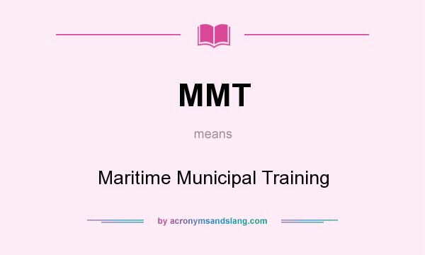What does MMT mean? It stands for Maritime Municipal Training