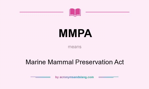 What does MMPA mean? It stands for Marine Mammal Preservation Act