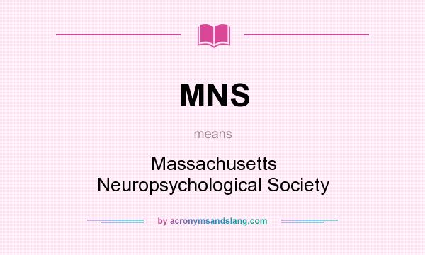 What does MNS mean? It stands for Massachusetts Neuropsychological Society