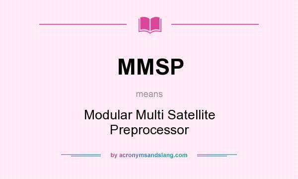 What does MMSP mean? It stands for Modular Multi Satellite Preprocessor