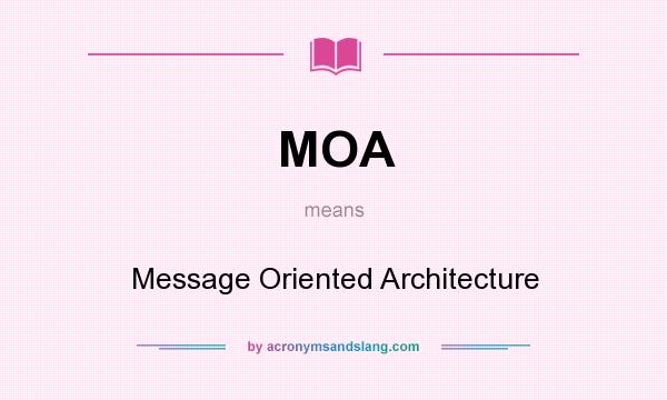 What does MOA mean? It stands for Message Oriented Architecture