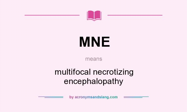 What does MNE mean? It stands for multifocal necrotizing encephalopathy
