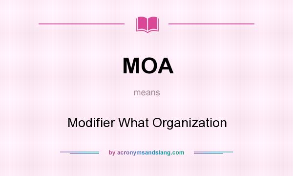 What does MOA mean? It stands for Modifier What Organization