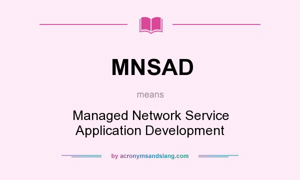 What does MNSAD mean? It stands for Managed Network Service Application Development