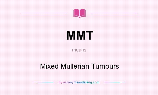 What does MMT mean? It stands for Mixed Mullerian Tumours