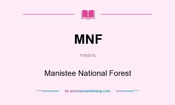 What does MNF mean? It stands for Manistee National Forest