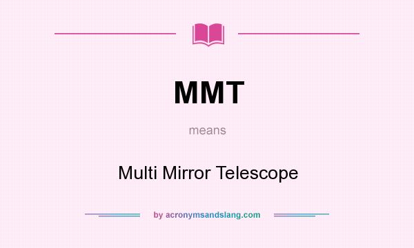 What does MMT mean? It stands for Multi Mirror Telescope