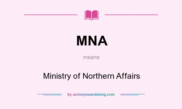 What does MNA mean? It stands for Ministry of Northern Affairs