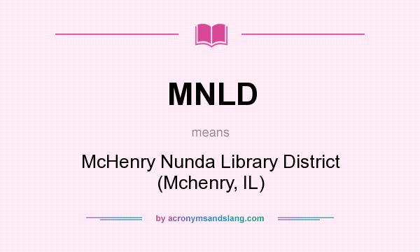 What does MNLD mean? It stands for McHenry Nunda Library District (Mchenry, IL)
