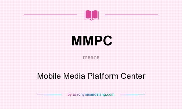 What does MMPC mean? It stands for Mobile Media Platform Center