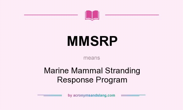 What does MMSRP mean? It stands for Marine Mammal Stranding Response Program