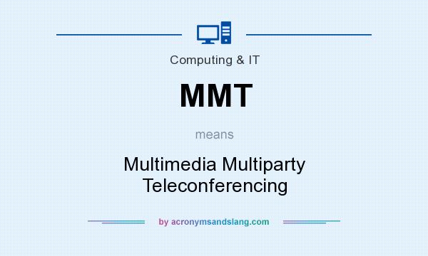 What does MMT mean? It stands for Multimedia Multiparty Teleconferencing