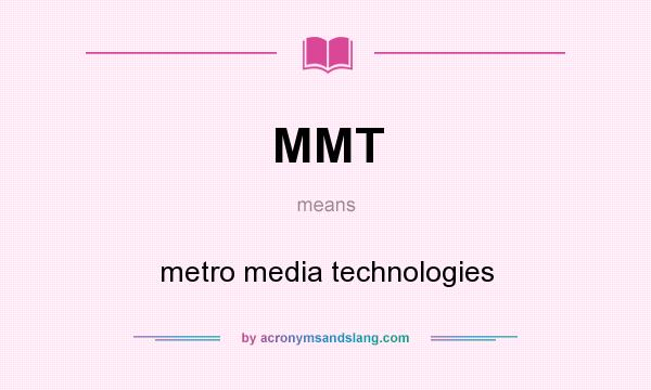 What does MMT mean? It stands for metro media technologies
