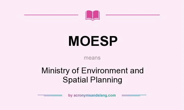 What does MOESP mean? It stands for Ministry of Environment and Spatial Planning