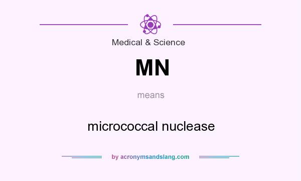 What does MN mean? It stands for micrococcal nuclease