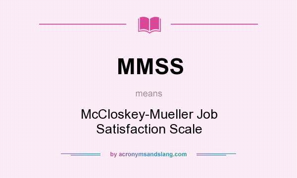 What does MMSS mean? It stands for McCloskey-Mueller Job Satisfaction Scale