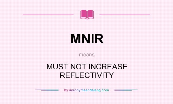 What does MNIR mean? It stands for MUST NOT INCREASE REFLECTIVITY