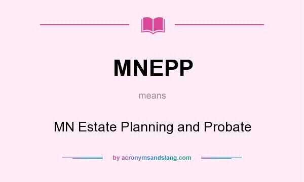 What does MNEPP mean? It stands for MN Estate Planning and Probate