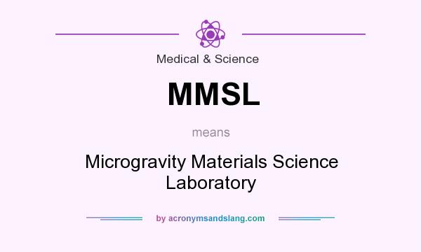 What does MMSL mean? It stands for Microgravity Materials Science Laboratory
