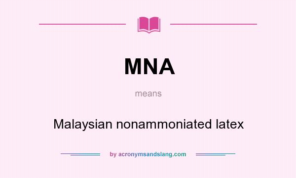 What does MNA mean? It stands for Malaysian nonammoniated latex